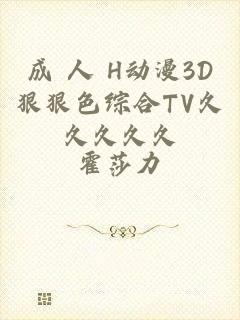 成 人 H动漫3D狠狠色综合TV久久久久久